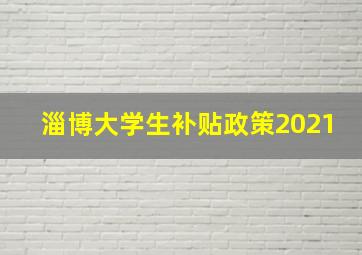 淄博大学生补贴政策2021