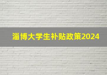 淄博大学生补贴政策2024