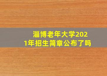 淄博老年大学2021年招生简章公布了吗