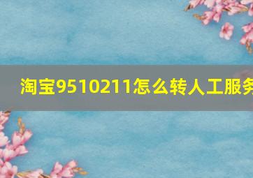 淘宝9510211怎么转人工服务