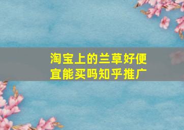 淘宝上的兰草好便宜能买吗知乎推广