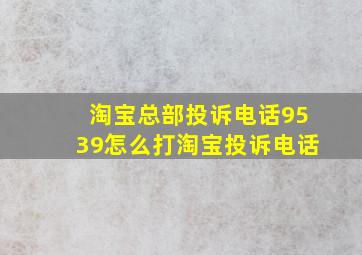 淘宝总部投诉电话9539怎么打淘宝投诉电话