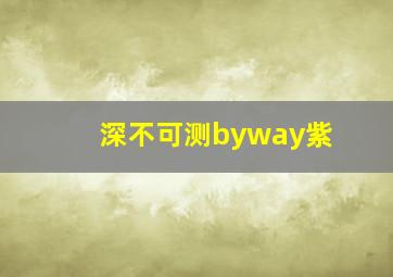 深不可测byway紫