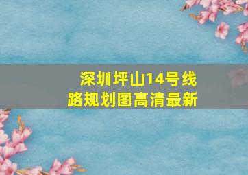 深圳坪山14号线路规划图高清最新