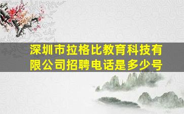 深圳市拉格比教育科技有限公司招聘电话是多少号