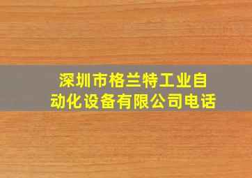 深圳市格兰特工业自动化设备有限公司电话