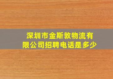 深圳市金斯敦物流有限公司招聘电话是多少