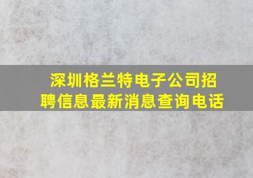 深圳格兰特电子公司招聘信息最新消息查询电话