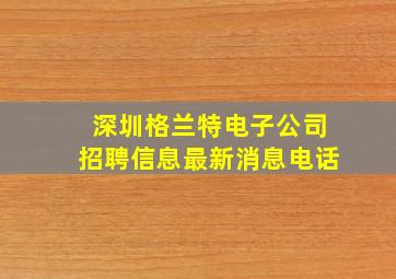 深圳格兰特电子公司招聘信息最新消息电话