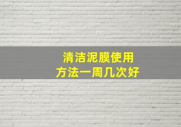 清洁泥膜使用方法一周几次好