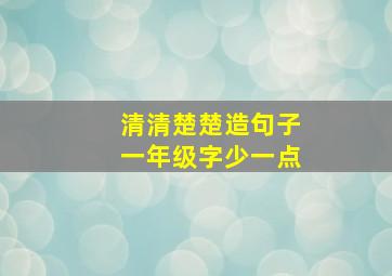 清清楚楚造句子一年级字少一点