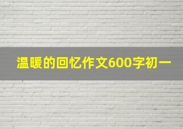 温暖的回忆作文600字初一