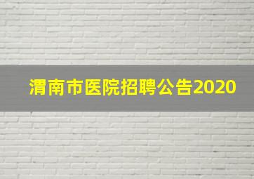 渭南市医院招聘公告2020