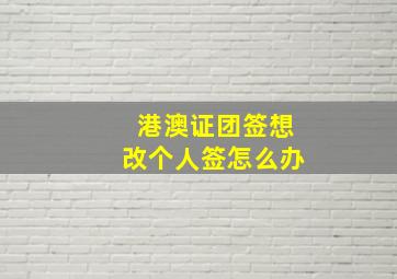 港澳证团签想改个人签怎么办