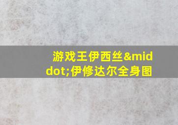 游戏王伊西丝·伊修达尔全身图