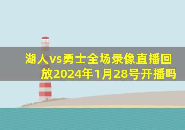 湖人vs勇士全场录像直播回放2024年1月28号开播吗