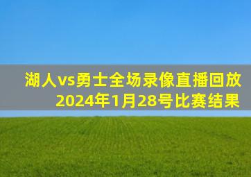 湖人vs勇士全场录像直播回放2024年1月28号比赛结果