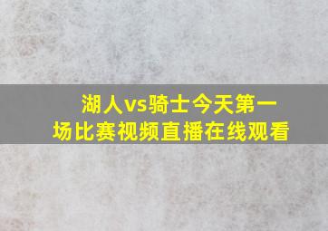 湖人vs骑士今天第一场比赛视频直播在线观看