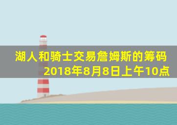 湖人和骑士交易詹姆斯的筹码2018年8月8日上午10点