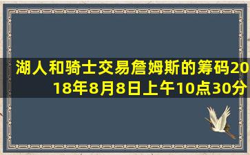 湖人和骑士交易詹姆斯的筹码2018年8月8日上午10点30分