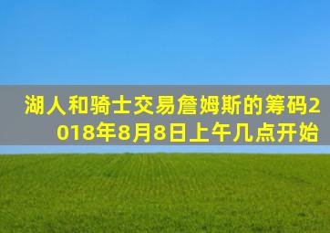 湖人和骑士交易詹姆斯的筹码2018年8月8日上午几点开始