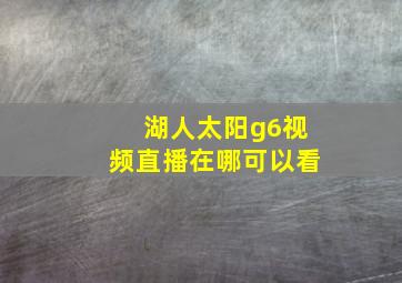 湖人太阳g6视频直播在哪可以看