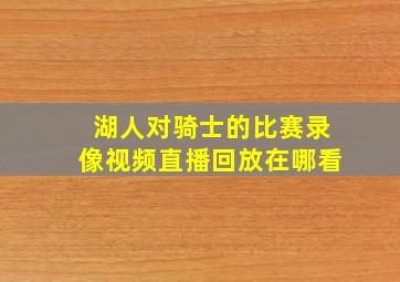 湖人对骑士的比赛录像视频直播回放在哪看