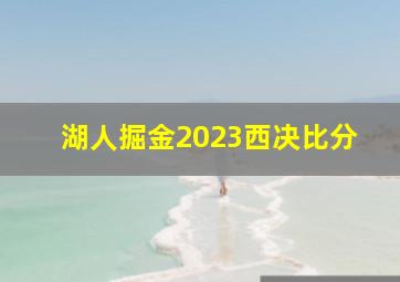 湖人掘金2023西决比分