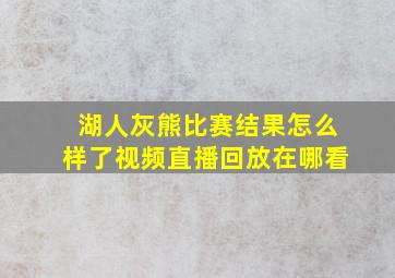 湖人灰熊比赛结果怎么样了视频直播回放在哪看