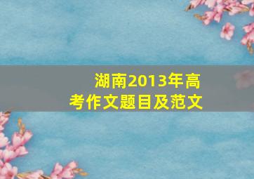 湖南2013年高考作文题目及范文