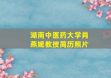 湖南中医药大学肖燕妮教授简历照片