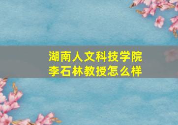 湖南人文科技学院李石林教授怎么样