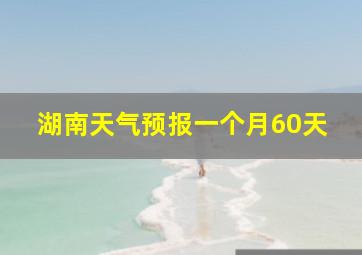 湖南天气预报一个月60天