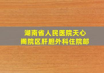 湖南省人民医院天心阁院区肝胆外科住院部