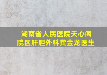 湖南省人民医院天心阁院区肝胆外科龚金龙医生