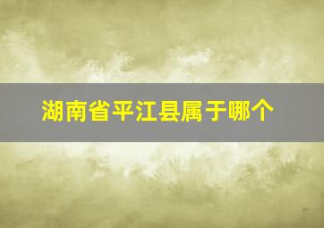 湖南省平江县属于哪个