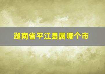 湖南省平江县属哪个市