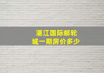 湛江国际邮轮城一期房价多少