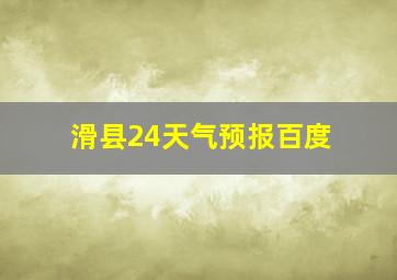 滑县24天气预报百度