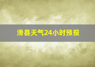 滑县天气24小时预报