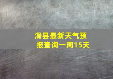 滑县最新天气预报查询一周15天