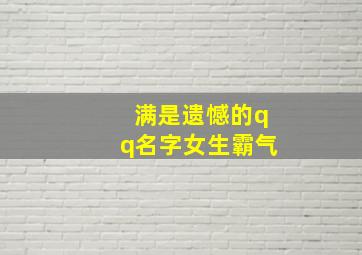 满是遗憾的qq名字女生霸气