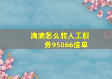 滴滴怎么转人工服务95066接单