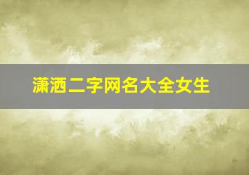 潇洒二字网名大全女生