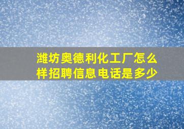 潍坊奥德利化工厂怎么样招聘信息电话是多少