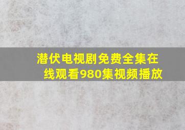 潜伏电视剧免费全集在线观看980集视频播放