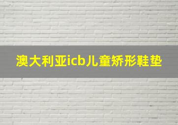 澳大利亚icb儿童矫形鞋垫