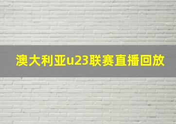 澳大利亚u23联赛直播回放