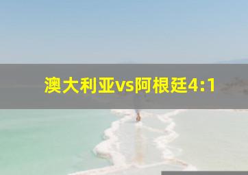 澳大利亚vs阿根廷4:1