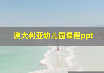 澳大利亚幼儿园课程ppt